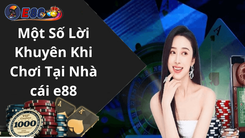 Một Số Lời Khuyên Khi Chơi Tại Nhà cái e88