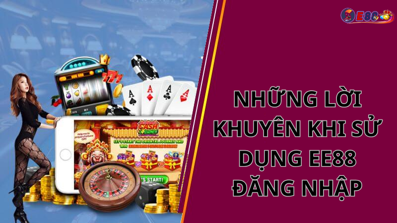 Những Lời Khuyên Khi Sử Dụng EE88 ĐĂNG NHẬP