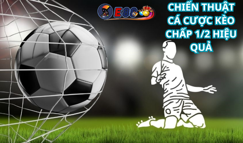 Chiến Thuật Cá Cược Kèo Chấp 1/2 Hiệu Quả