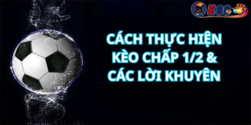 Cách Thực Hiện Kèo Chấp 1/2 & Các Lời Khuyên