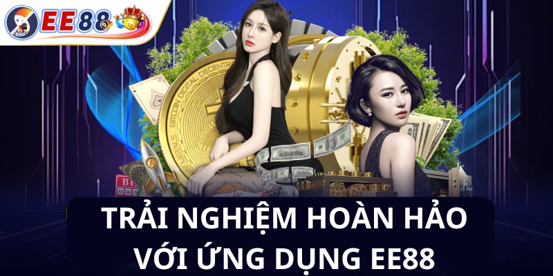 Trải nghiệm hoàn hảo với ứng dụng Ee88