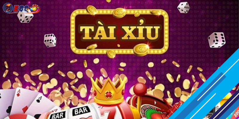 Tài Xỉu E88 là gì? Cách chơi cơ bản