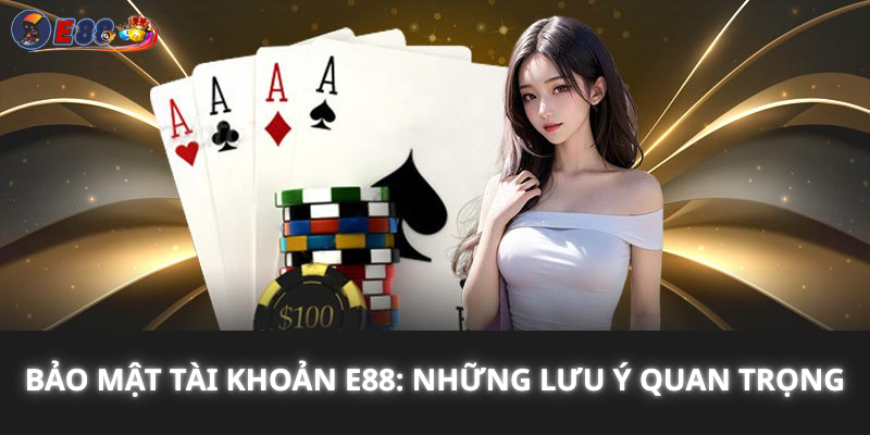 Bảo Mật Tài Khoản E88: Những Lưu Ý Quan Trọng