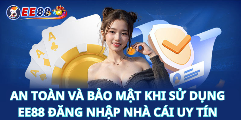 An Toàn Và Bảo Mật Khi Sử Dụng Ee88 Đăng Nhập Nhà Cái Uy Tín