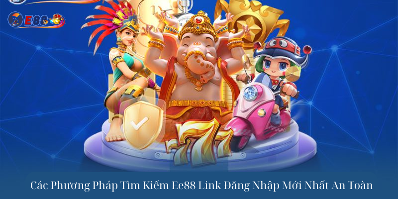 Các Phương Pháp Tìm Kiếm Ee88 Link Đăng Nhập Mới Nhất An Toàn