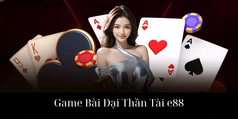 Game Bài Đại Thần Tài e88