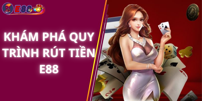 Khám phá quy trình Rút tiền e88